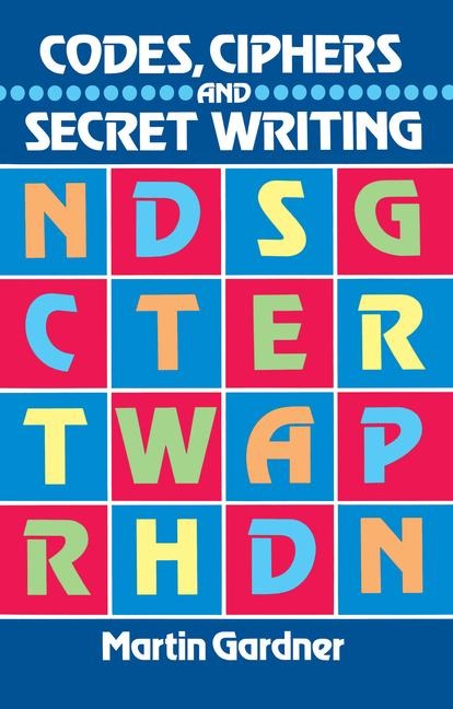 Codes, Ciphers and Secret Writing - Martin Gardner