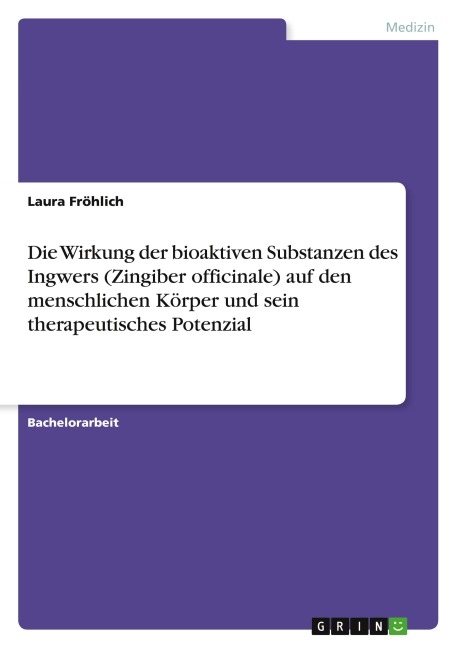 Die Wirkung der bioaktiven Substanzen des Ingwers (Zingiber officinale) auf den menschlichen Körper und sein therapeutisches Potenzial - Laura Fröhlich