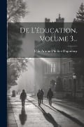 De L'éducation, Volume 3... - Félix-Antoine-Philibert Dupanloup