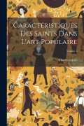 Cover-Bild zum Titel 'Caractéristiques Des Saints Dans L'art Populaire; Volume 1' von 'Charles Cahier'