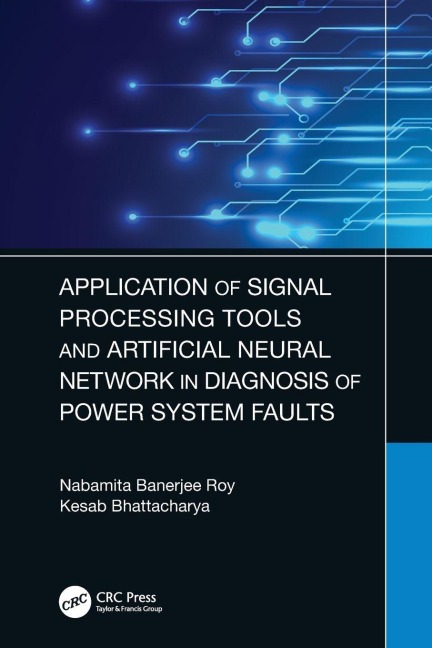 Application of Signal Processing Tools and Artificial Neural Network in Diagnosis of Power System Faults - Nabamita Banerjee Roy, Kesab Bhattacharya