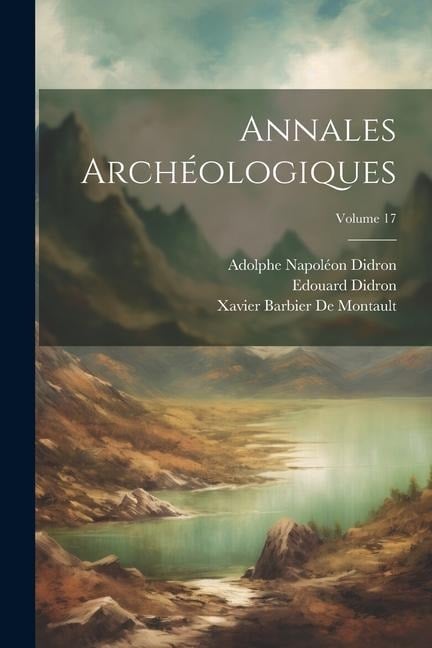 Annales Archéologiques; Volume 17 - Xavier Barbier De Montault, Adolphe Napoléon Didron, Edouard Didron