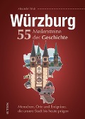 Cover-Bild zum Titel 'Würzburg. 55 Meilensteine der Geschichte' von 'Alexander Wolz'