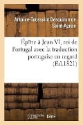 Cover-Bild zum Titel 'Épître À Jean VI, Roi de Portugal Avec La Traduction Portugaise En Regard' von 'Antoine-Toussaint Desquiron de Saint-Agnan'