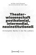 Theaterwissenschaft postkolonial, intermedial, neoinstitutionell - 