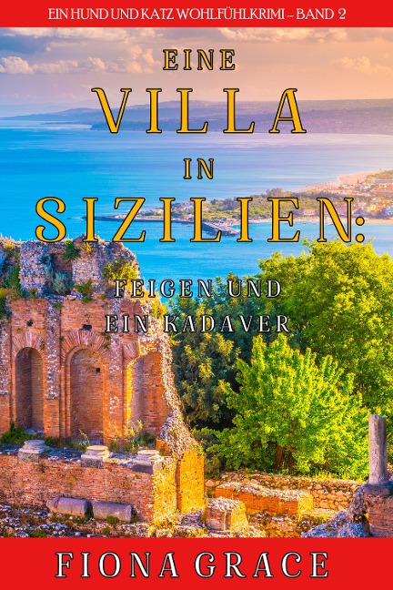 Eine Villa in Sizilien: Feigen und ein Kadaver (Ein Hund und Katz Wohlfühlkrimi - Band 2) - Fiona Grace