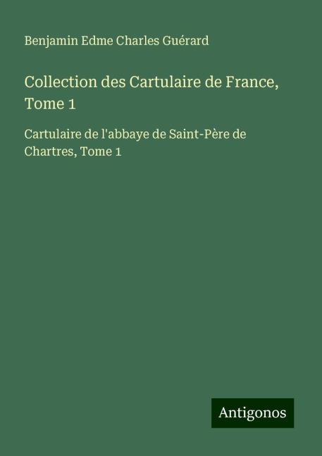 Collection des Cartulaire de France, Tome 1 - Benjamin Edme Charles Guérard