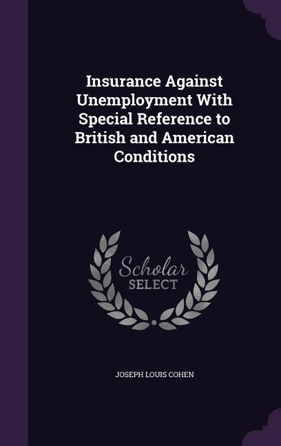 Insurance Against Unemployment With Special Reference to British and American Conditions - Joseph Louis Cohen