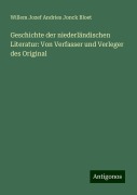 Geschichte der niederländischen Literatur: Von Verfasser und Verleger des Original - Willem Jozef Andries Jonck Bloet