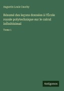 Cover-Bild zum Titel 'Résumé des leçons données à l'École royale polytechnique sur le calcul infinitésimal' von 'Augustin Louis Cauchy'