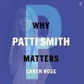 Cover-Bild zum Titel 'Why Patti Smith Matters' von 'Caryn Rose'