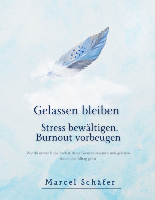 Gelassen bleiben - Stress bewältigen, Burnout vorbeugen - Marcel Schäfer