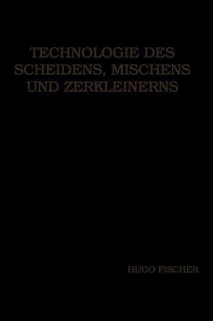 Technologie des Scheidens, Mischens und Zerkleinerns - Hugo Fischer