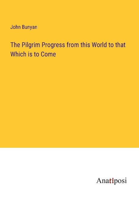 The Pilgrim Progress from this World to that Which is to Come - John Bunyan