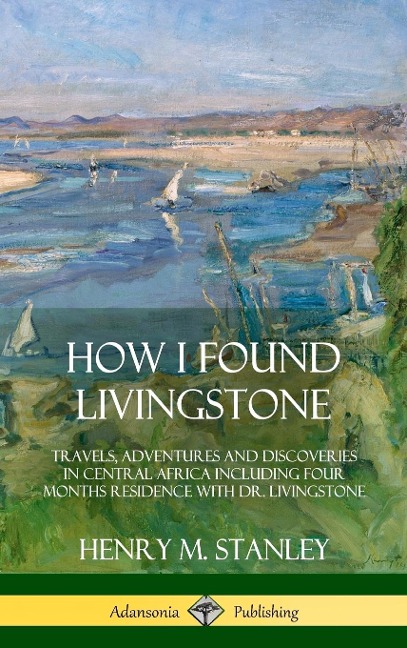 How I Found Livingstone - Henry M. Stanley