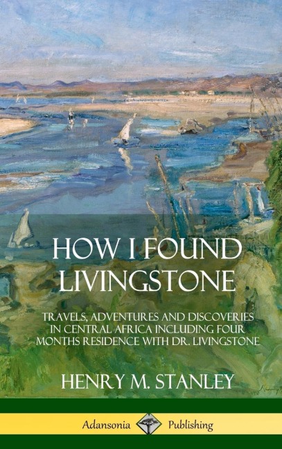 How I Found Livingstone - Henry M. Stanley