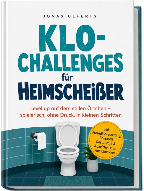 Klo-Challenges für Heimscheißer: Level up auf dem stillen Örtchen - spielerisch, ohne Druck, in kleinen Schritten - inkl. Fremdklo-Scouting, Bosslevel Restaurant & Abzeichen zum Ausschneiden - Jonas Ulferts