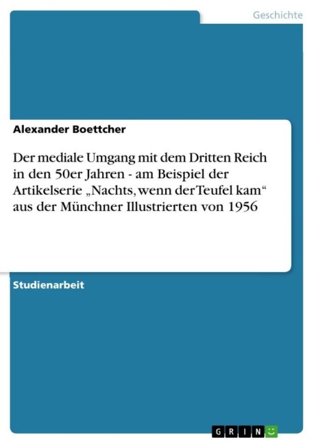 Der mediale Umgang mit dem Dritten Reich in den 50er Jahren - am Beispiel der Artikelserie "Nachts, wenn der Teufel kam" aus der Münchner Illustrierten von 1956 - Alexander Boettcher