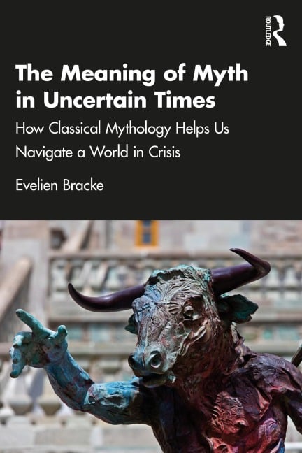 The Meaning of Myth in Uncertain Times - Evelien Bracke