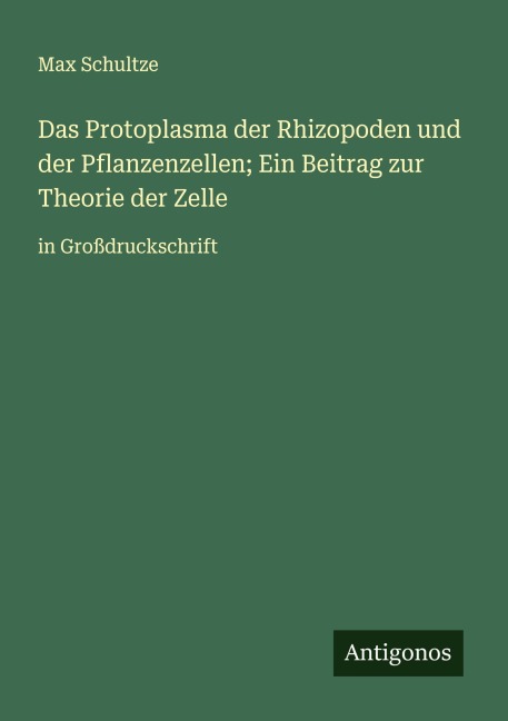 Das Protoplasma der Rhizopoden und der Pflanzenzellen; Ein Beitrag zur Theorie der Zelle - Max Schultze