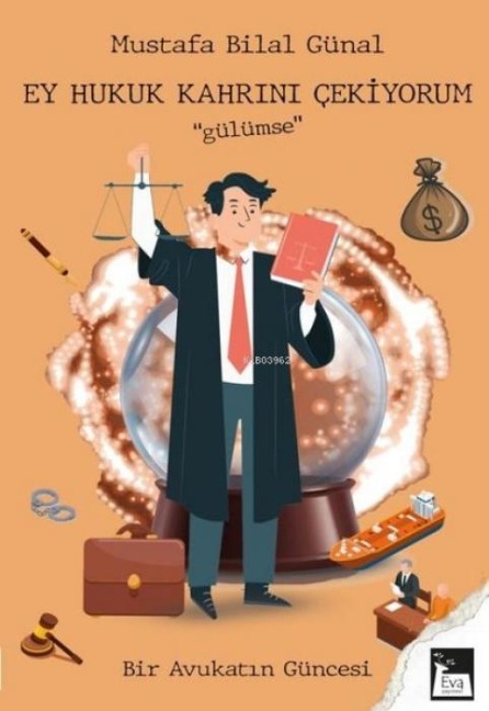 Ey Hukuk Kahrini Cekiyorum Gülümse - Bir Avukatin Güncesi - Mustafa Bilal Günal