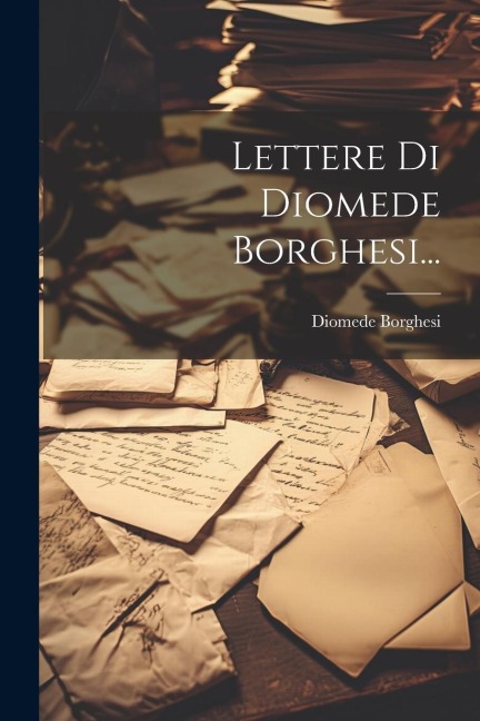 Lettere Di Diomede Borghesi... - Diomede Borghesi