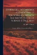 Cover-Bild zum Titel 'Storia Dell'accademia Clementina Di Bologna Aggregata All'instituto Delle Scienze E Dell'arti: Contenente Il Terzo E Quarto Libro, Volume 2...' von 'Giampietro Zanotti'