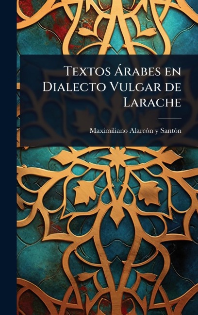 Textos Ã rabes en Dialecto Vulgar de Larache - Maximiliano Alarcãn Y Santã3n