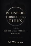 Cover-Bild zum Titel 'Whispers Through the Ruins (Echoes of the Fallen, #2)' von 'M. Williams'