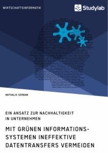 Mit grünen Informationssystemen ineffektive Datentransfers vermeiden. Ein Ansatz zur Nachhaltigkeit in Unternehmen - Nathalie Serban