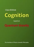 Cognition based on Quantum Gravity - Claus Birkholz