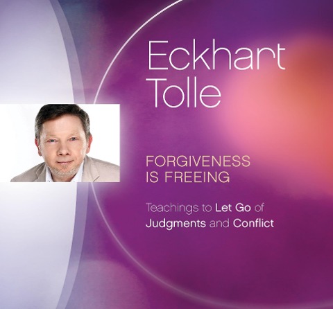 Forgiveness Is Freeing: Teachings to Let Go of Judgments and Conflict - Eckhart Tolle