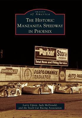 The Historic Manzanita Speedway in Phoenix - Larry Upton, Judy McDonald, The Stock Car Racing Association