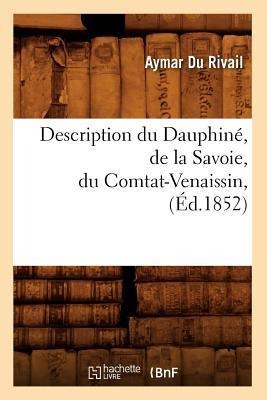 Description Du Dauphiné, de la Savoie, Du Comtat-Venaissin, (Éd.1852) - Aymar Du Rivail
