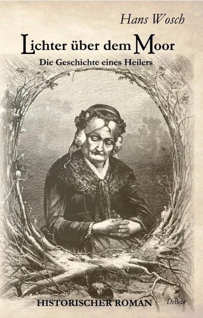Lichter über dem Moor - Die Geschichte eines Heilers - Historischer Roman - Hans Wosch