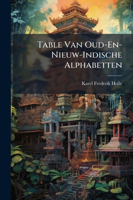 Table Van Oud-En-Nieuw-Indische Alphabetten - Karel Frederik Holle