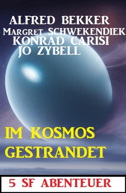 Im Kosmos gestrandet: 5 SF Abenteuer - Alfred Bekker, Konrad Carisi, Jo Zybell, Margret Schwekendiek