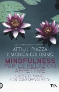 Mindfulness per le relazioni affettive. L'arte di amare con consapevolezza - Attilio Piazza, Monica Colosimo