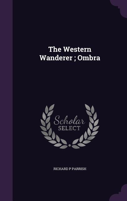 The Western Wanderer; Ombra - Richard P Parrish