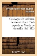 Cover-Bild zum Titel 'Catalogue de Tableaux, Dessins Et Objets d'Arts Exposés Au Musée de Marseille' von 'Société Artistique Des Bouches-Du-Rhône'