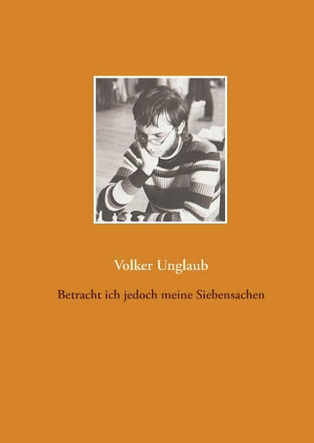 Betracht ich jedoch meine Siebensachen - Volker Unglaub