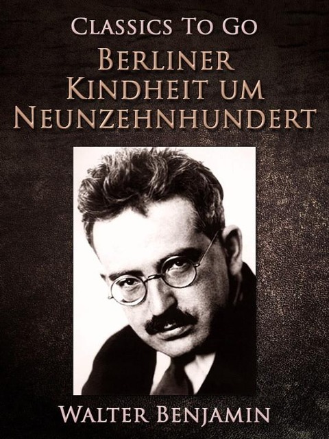 Berliner Kindheit um Neunzehnhundert - Walter Benjamin