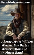 Cover-Bild zum Titel 'Abenteuer im Wilden Westen: Die Besten Western-Romane in einem Band' von 'Friedrich Gerstäcker, Balduin Möllhausen, Ann Stephens, Karl May, Charles Sealsfield'