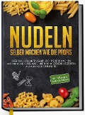 Cover-Bild zum Titel 'Nudeln selber machen wie die Profis: Über 30 Nudelsorten ganz leicht selber machen mit und ohne Nudelmaschine & in 100 leckeren Rezepten aus aller Welt zubereiten' von ''