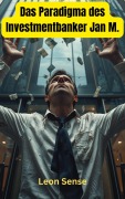 Cover-Bild zum Titel 'Das Paradigma des Investmentbankers Jan M.' von 'Leon Sense'