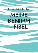 Cover-Bild zum Titel 'Meine Benimm - Fibel' von 'Hans Ulrich Lochar'