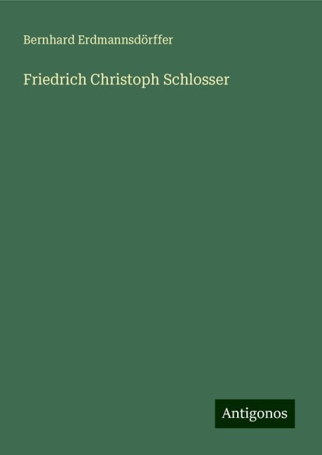 Friedrich Christoph Schlosser - Bernhard Erdmannsdörffer