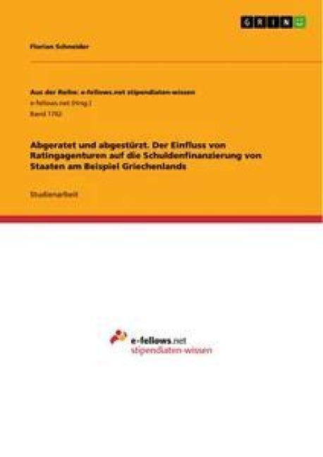 Abgeratet und abgestürzt. Der Einfluss von Ratingagenturen auf die Schuldenfinanzierung von Staaten am Beispiel Griechenlands - Florian Schneider