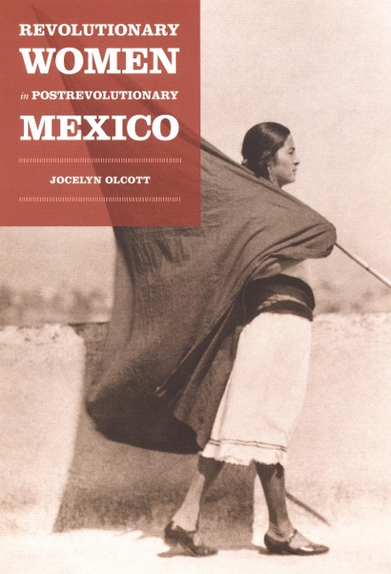 Revolutionary Women in Postrevolutionary Mexico - Olcott Jocelyn H. Olcott