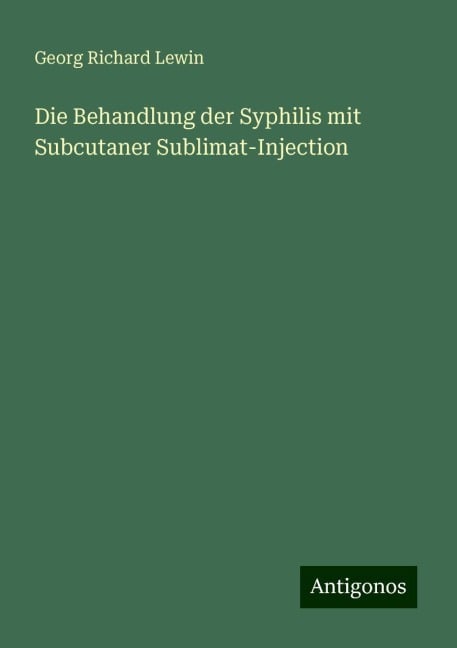 Die Behandlung der Syphilis mit Subcutaner Sublimat-Injection - Georg Richard Lewin